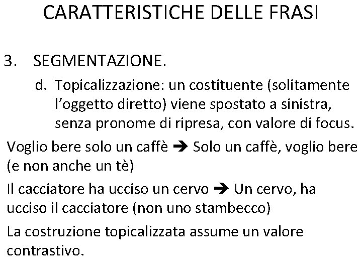 CARATTERISTICHE DELLE FRASI 3. SEGMENTAZIONE. d. Topicalizzazione: un costituente (solitamente l’oggetto diretto) viene spostato