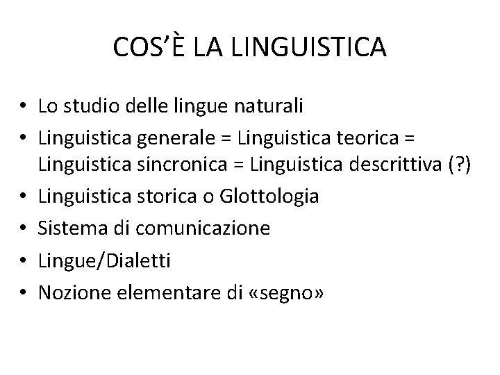 COS’È LA LINGUISTICA • Lo studio delle lingue naturali • Linguistica generale = Linguistica