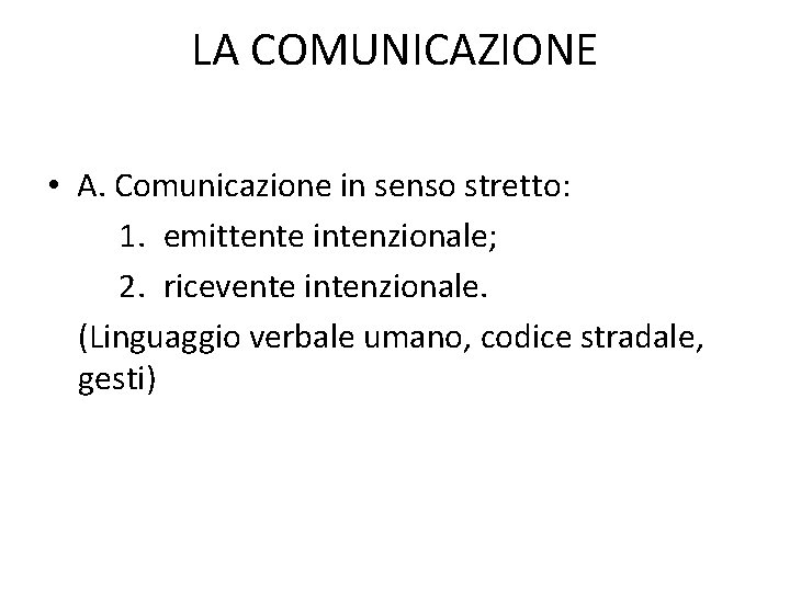 LA COMUNICAZIONE • A. Comunicazione in senso stretto: 1. emittente intenzionale; 2. ricevente intenzionale.