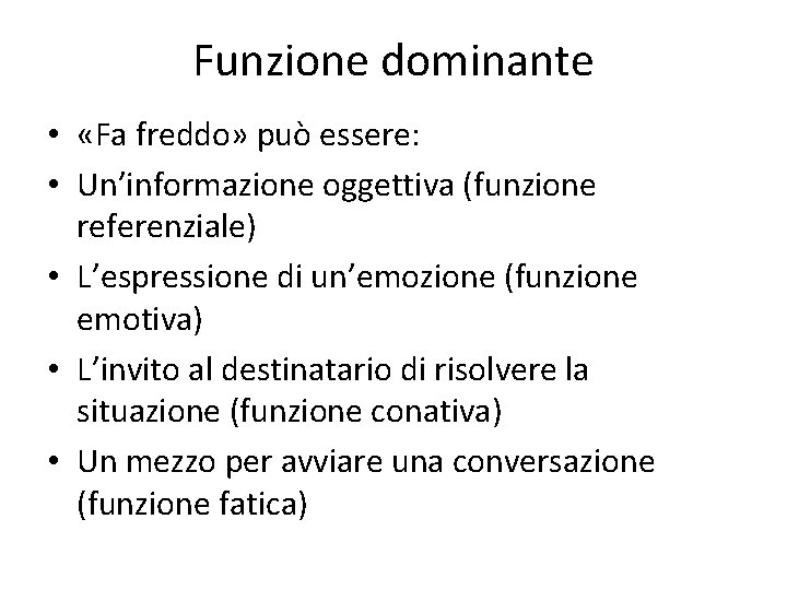 Funzione dominante • «Fa freddo» può essere: • Un’informazione oggettiva (funzione referenziale) • L’espressione