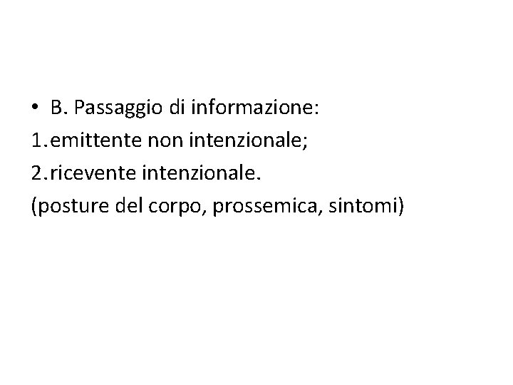  • B. Passaggio di informazione: 1. emittente non intenzionale; 2. ricevente intenzionale. (posture