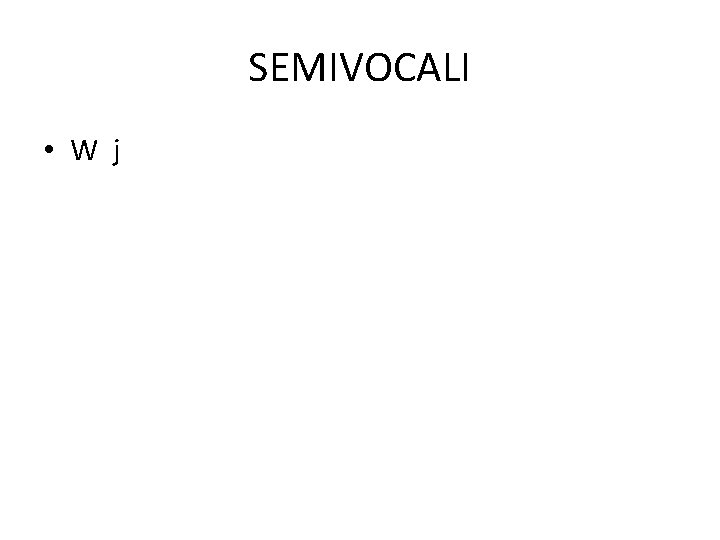 SEMIVOCALI • W j 