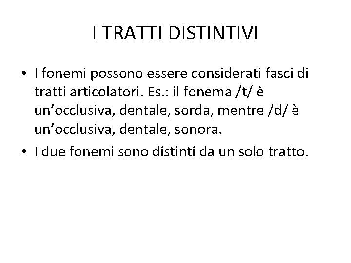 I TRATTI DISTINTIVI • I fonemi possono essere considerati fasci di tratti articolatori. Es.