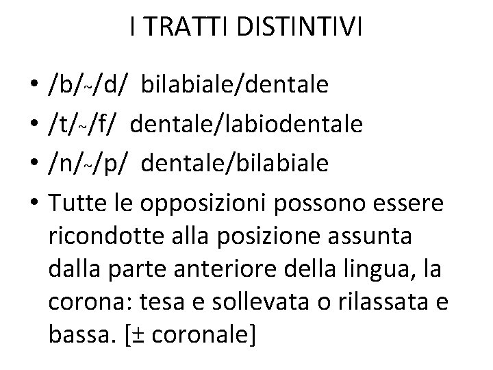 I TRATTI DISTINTIVI • • /b/~/d/ bilabiale/dentale /t/~/f/ dentale/labiodentale /n/~/p/ dentale/bilabiale Tutte le opposizioni