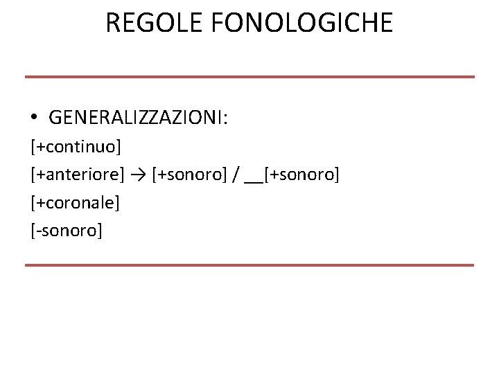 REGOLE FONOLOGICHE • GENERALIZZAZIONI: [+continuo] [+anteriore] → [+sonoro] / __[+sonoro] [+coronale] [-sonoro] 