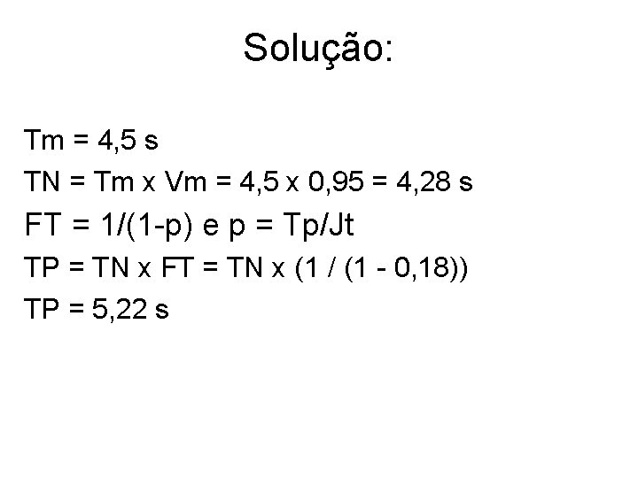 Solução: Tm = 4, 5 s TN = Tm x Vm = 4, 5