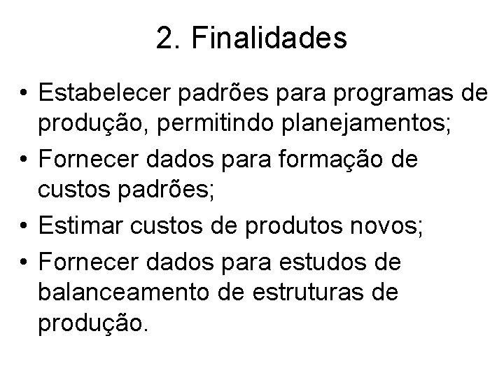 2. Finalidades • Estabelecer padrões para programas de produção, permitindo planejamentos; • Fornecer dados