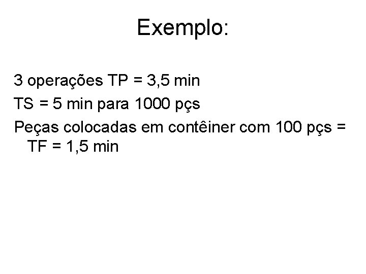 Exemplo: 3 operações TP = 3, 5 min TS = 5 min para 1000