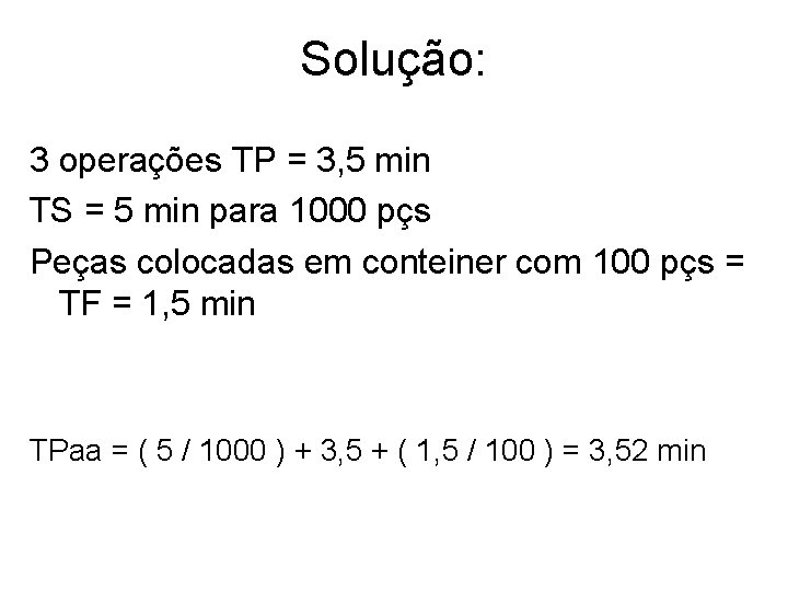 Solução: 3 operações TP = 3, 5 min TS = 5 min para 1000