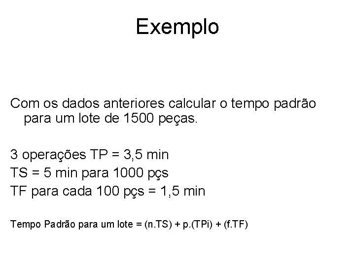 Exemplo Com os dados anteriores calcular o tempo padrão para um lote de 1500