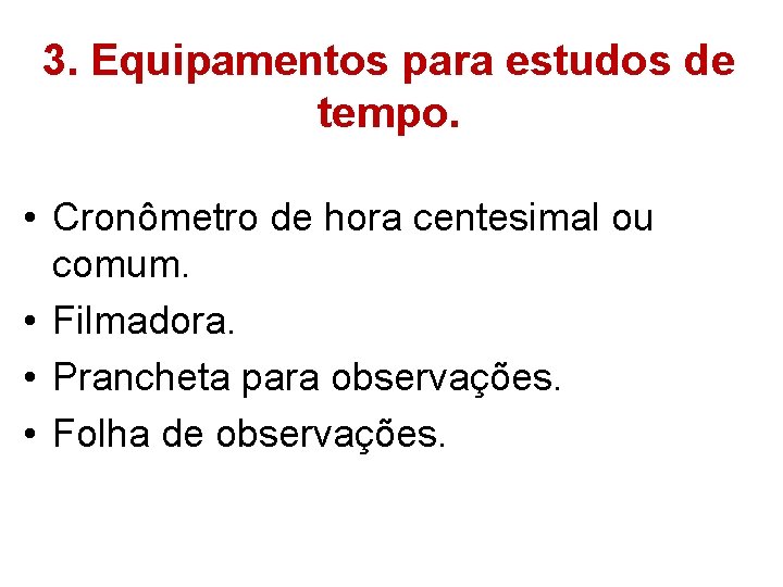 3. Equipamentos para estudos de tempo. • Cronômetro de hora centesimal ou comum. •