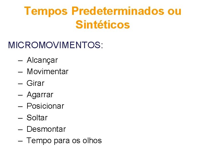 Tempos Predeterminados ou Sintéticos MICROMOVIMENTOS: – – – – Alcançar Movimentar Girar Agarrar Posicionar