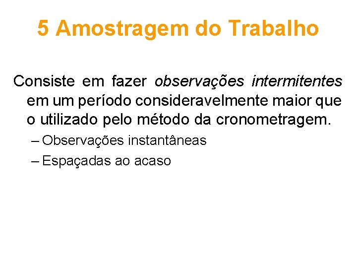 5 Amostragem do Trabalho Consiste em fazer observações intermitentes em um período consideravelmente maior