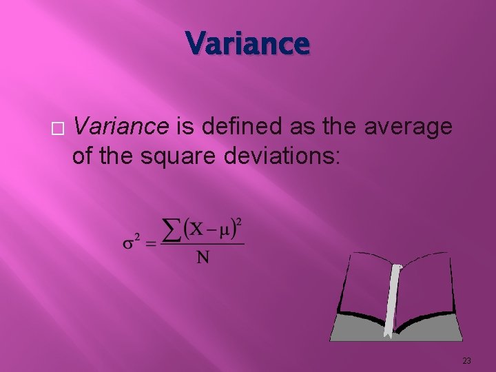 Variance � Variance is defined as the average of the square deviations: 23 