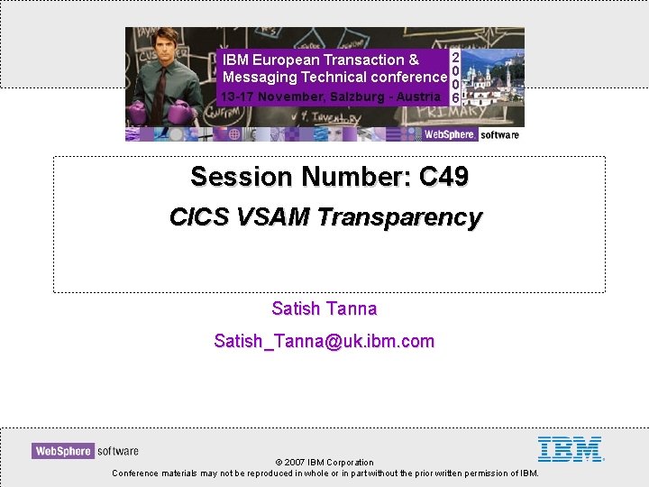 Session Number: C 49 CICS VSAM Transparency Satish Tanna Satish_Tanna@uk. ibm. com © 2007
