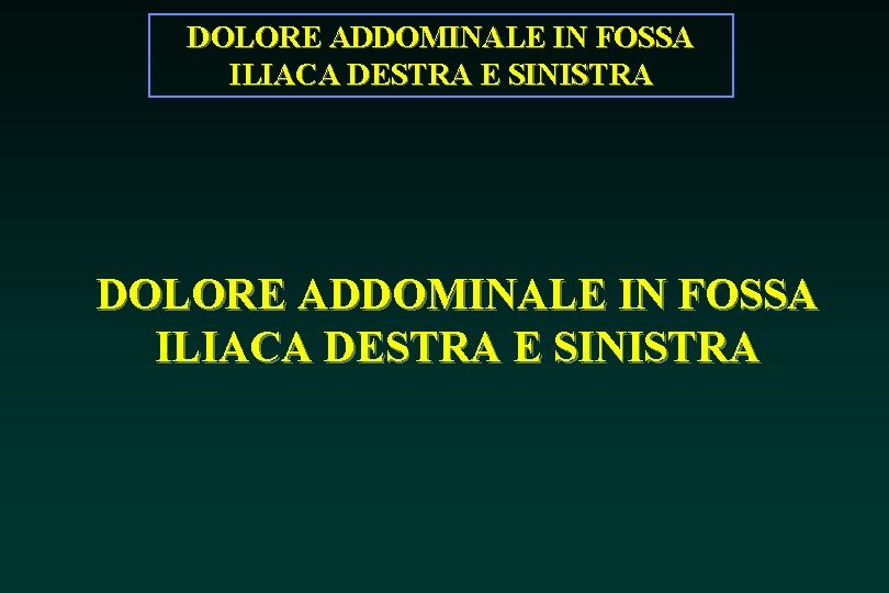 DOLORE ADDOMINALE IN FOSSA ILIACA DESTRA E SINISTRA DOLORE ADDOMINALE IN FOSSA ILIACA DESTRA E SINISTRA