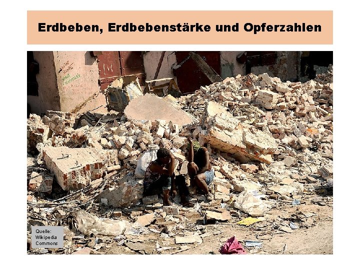 Erdbeben, Erdbebenstärke und Opferzahlen Quelle: Wikipedia Commons 