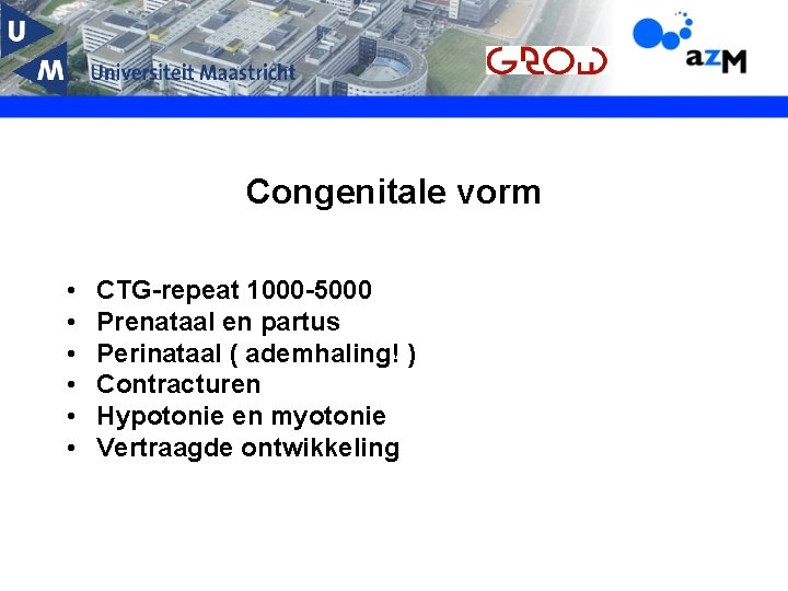 Congenitale vorm • • • CTG-repeat 1000 -5000 Prenataal en partus Perinataal ( ademhaling!