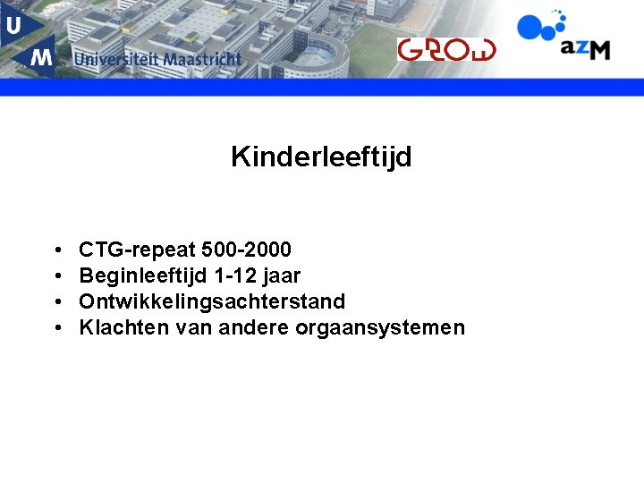 Kinderleeftijd • • CTG-repeat 500 -2000 Beginleeftijd 1 -12 jaar Ontwikkelingsachterstand Klachten van andere