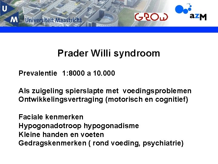 Prader Willi syndroom Prevalentie 1: 8000 a 10. 000 Als zuigeling spierslapte met voedingsproblemen
