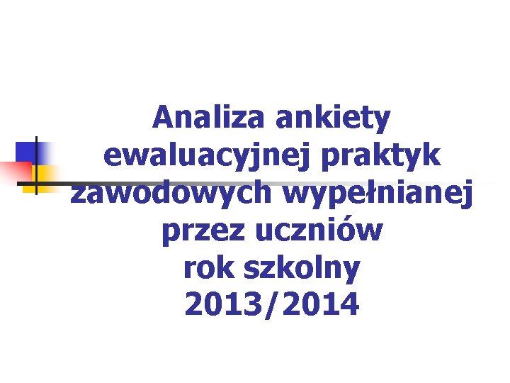 Analiza ankiety ewaluacyjnej praktyk zawodowych wypełnianej przez uczniów rok szkolny 2013/2014 