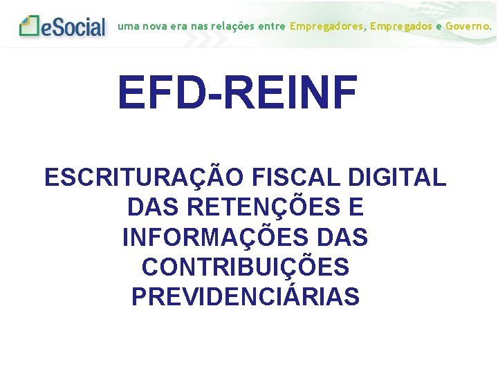 uma nova era nas relações entre Empregadores, Empregados e Governo. EFD-REINF ESCRITURAÇÃO FISCAL DIGITAL