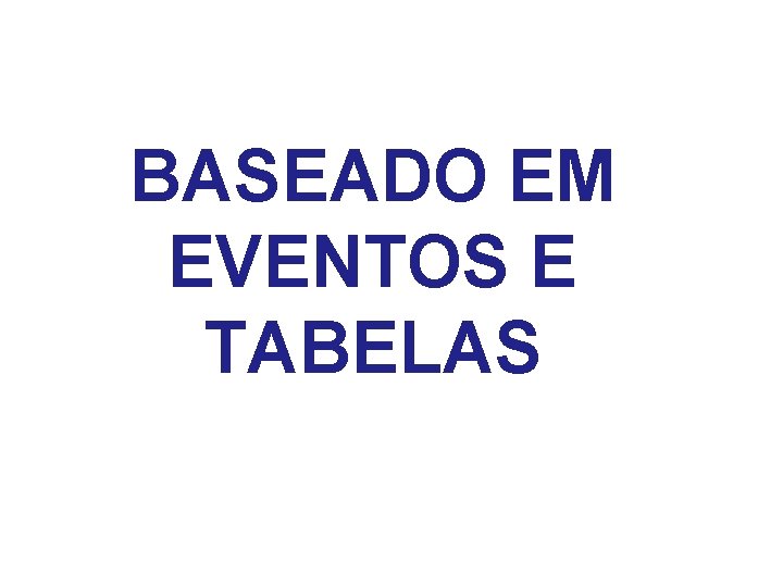 BASEADO EM EVENTOS E TABELAS 