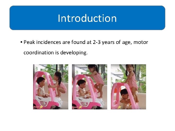 Introduction • Peak incidences are found at 2 -3 years of age, motor coordination