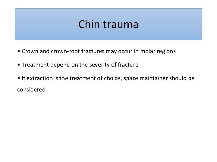 Chin trauma • Crown and crown-root fractures may occur in molar regions • Treatment