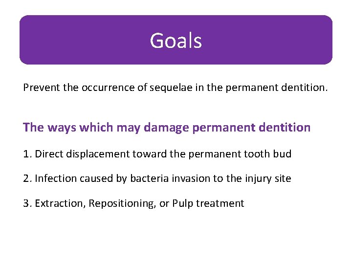 Goals Prevent the occurrence of sequelae in the permanent dentition. The ways which may