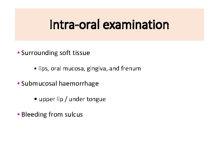 Intra-oral examination • Surrounding soft tissue • lips, oral mucosa, gingiva, and frenum •