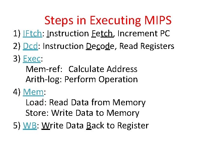 Steps in Executing MIPS 1) IFtch: Instruction Fetch, Increment PC 2) Dcd: Instruction Decode,