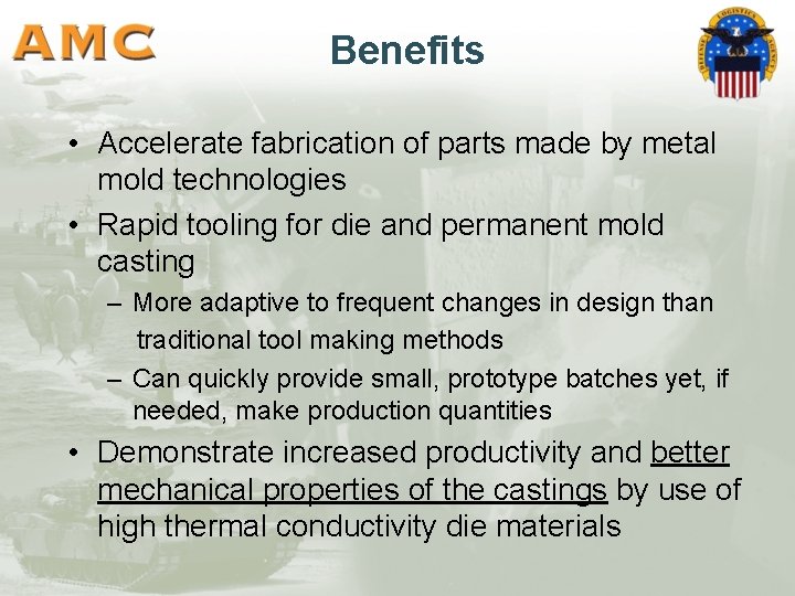 Benefits • Accelerate fabrication of parts made by metal mold technologies • Rapid tooling