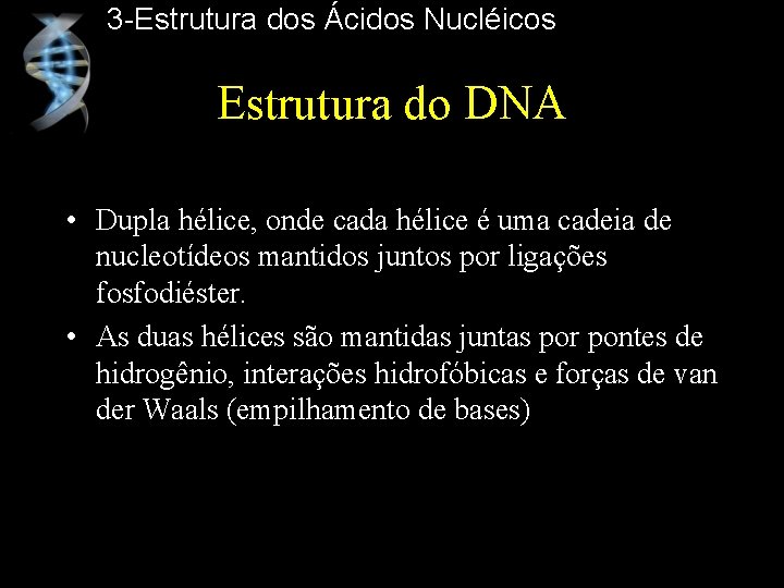 3 -Estrutura dos Ácidos Nucléicos Estrutura do DNA • Dupla hélice, onde cada hélice