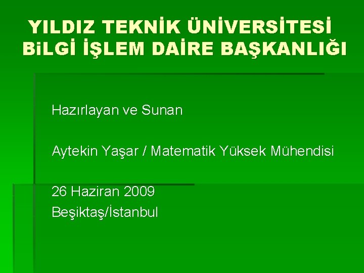 YILDIZ TEKNİK ÜNİVERSİTESİ Bi. LGİ İŞLEM DAİRE BAŞKANLIĞI Hazırlayan ve Sunan Aytekin Yaşar /