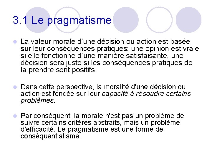 3. 1 Le pragmatisme l La valeur morale d'une décision ou action est basée