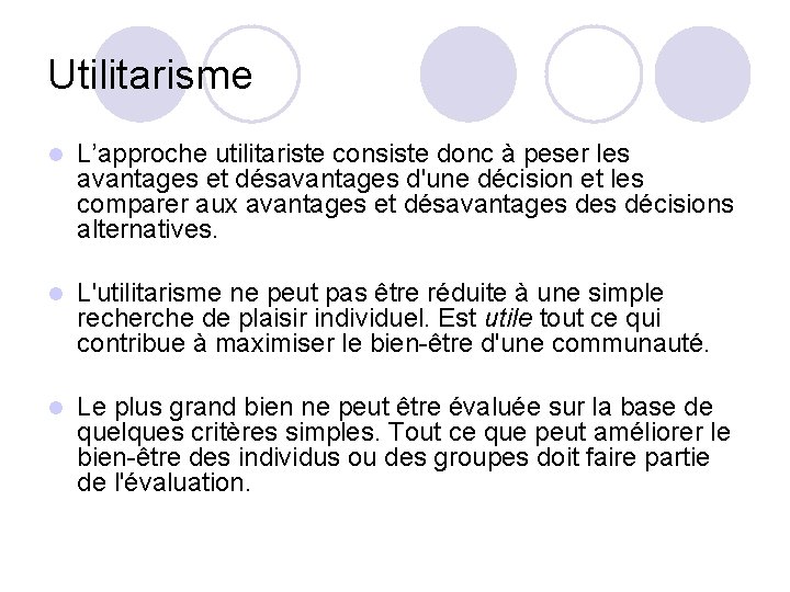 Utilitarisme l L’approche utilitariste consiste donc à peser les avantages et désavantages d'une décision