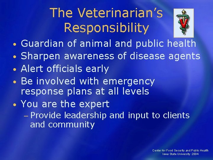 The Veterinarian’s Responsibility • • • Guardian of animal and public health Sharpen awareness