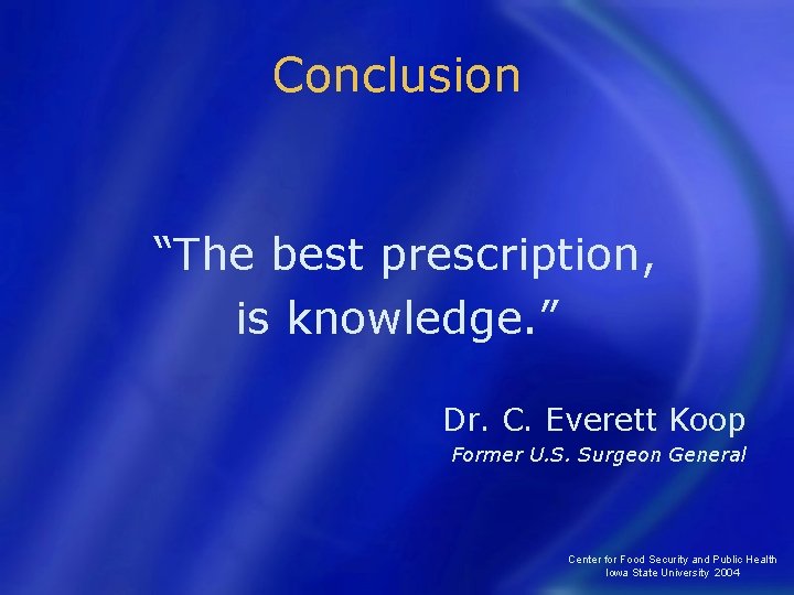 Conclusion “The best prescription, is knowledge. ” Dr. C. Everett Koop Former U. S.