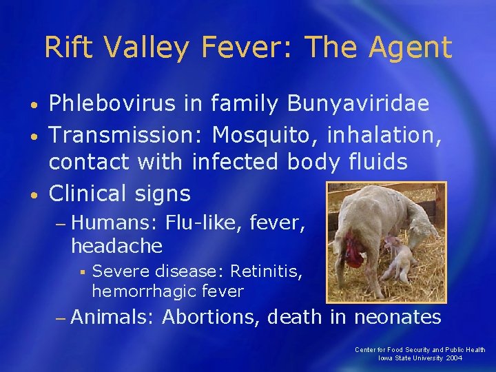 Rift Valley Fever: The Agent Phlebovirus in family Bunyaviridae • Transmission: Mosquito, inhalation, contact