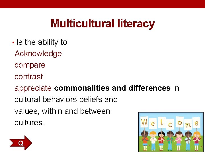 Multicultural literacy • Is the ability to Acknowledge compare contrast appreciate commonalities and differences