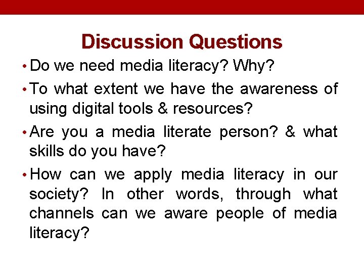 Discussion Questions • Do we need media literacy? Why? • To what extent we