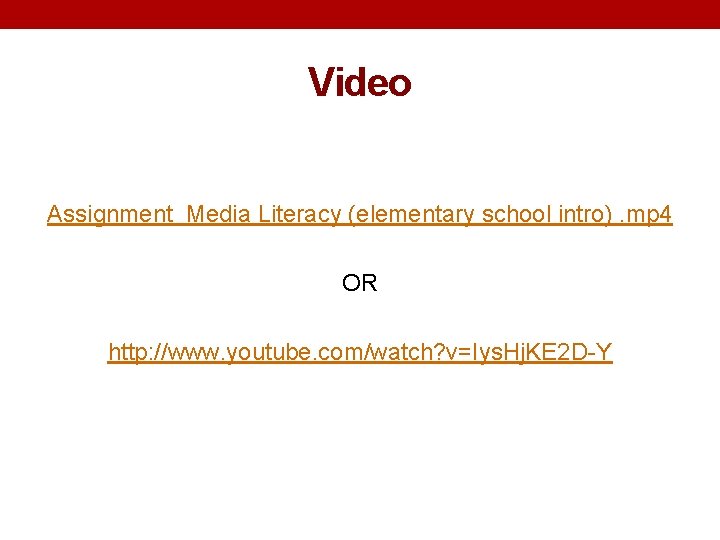 Video Assignment Media Literacy (elementary school intro). mp 4 OR http: //www. youtube. com/watch?