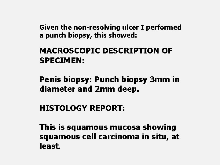 Given the non-resolving ulcer I performed a punch biopsy, this showed: MACROSCOPIC DESCRIPTION OF