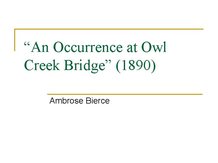 “An Occurrence at Owl Creek Bridge” (1890) Ambrose Bierce 