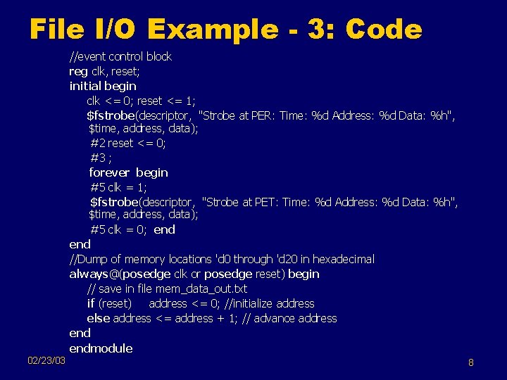 File I/O Example - 3: Code //event control block reg clk, reset; initial begin