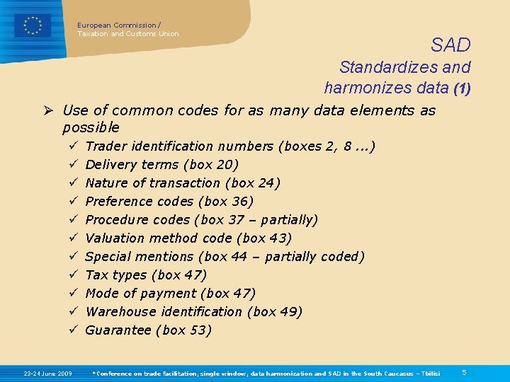 European Commission / Taxation and Customs Union SAD Standardizes and harmonizes data (1) Ø