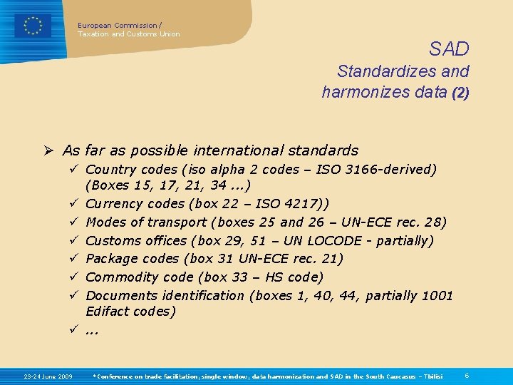 European Commission / Taxation and Customs Union SAD Standardizes and harmonizes data (2) Ø