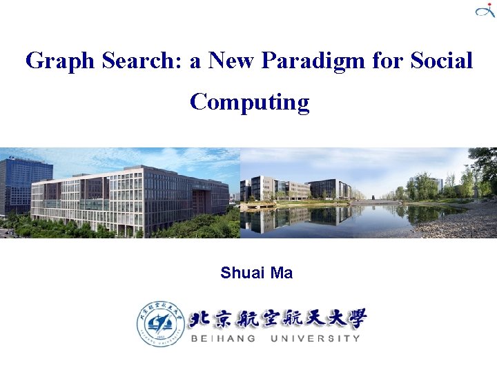Graph Search: a New Paradigm for Social Computing Shuai Ma 