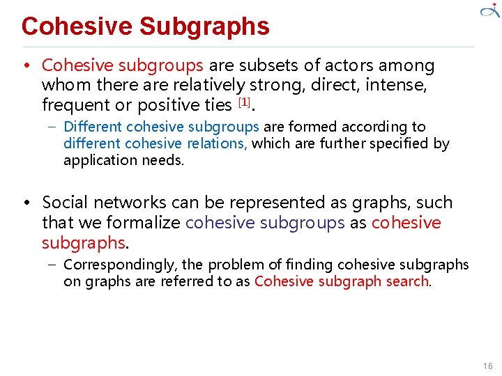 Cohesive Subgraphs • Cohesive subgroups are subsets of actors among whom there are relatively